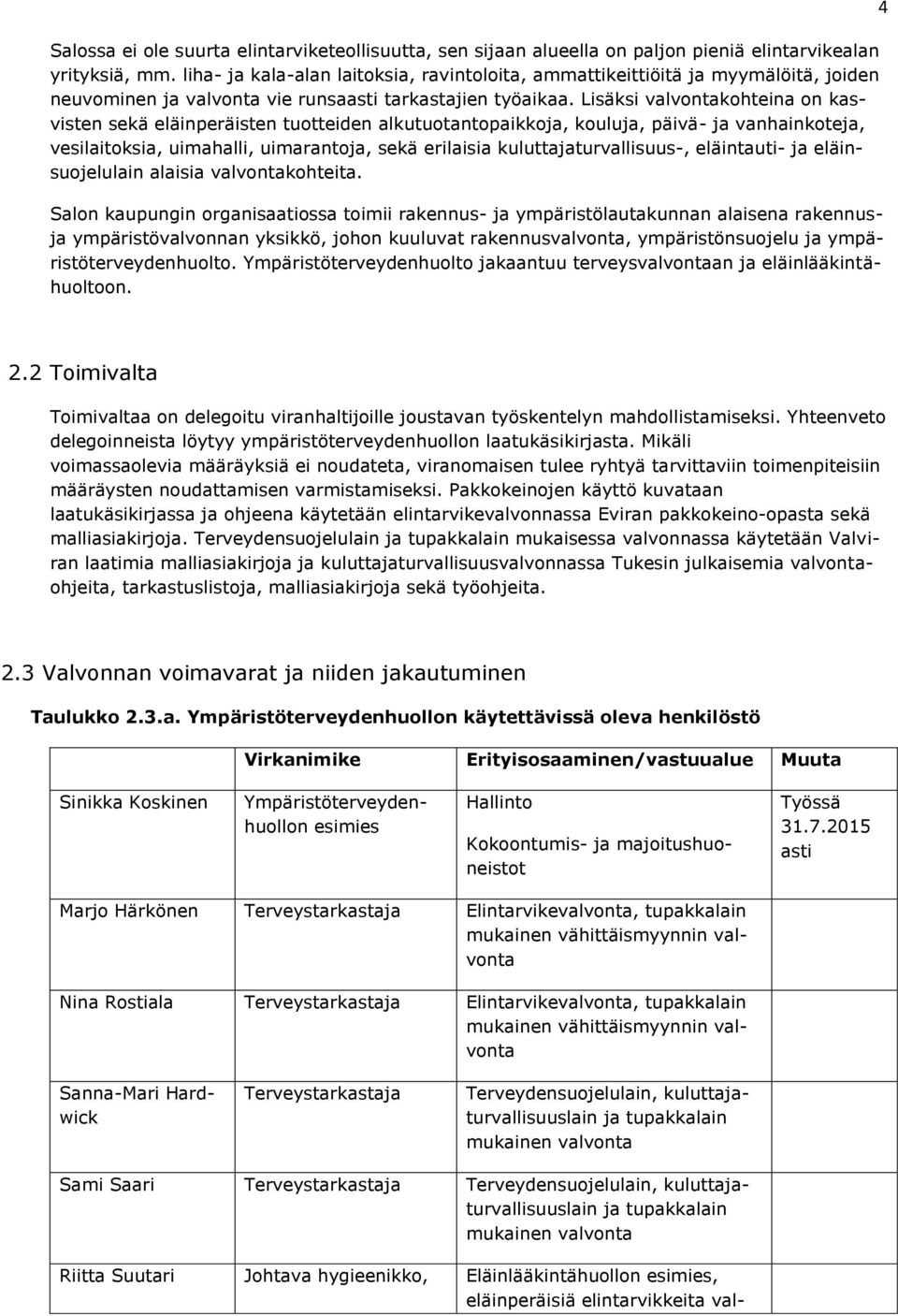 Lisäksi valvontakohteina on kasvisten sekä eläinperäisten tuotteiden alkutuotantopaikkoja, kouluja, päivä- ja vanhainkoteja, vesilaitoksia, uimahalli, uimarantoja, sekä erilaisia