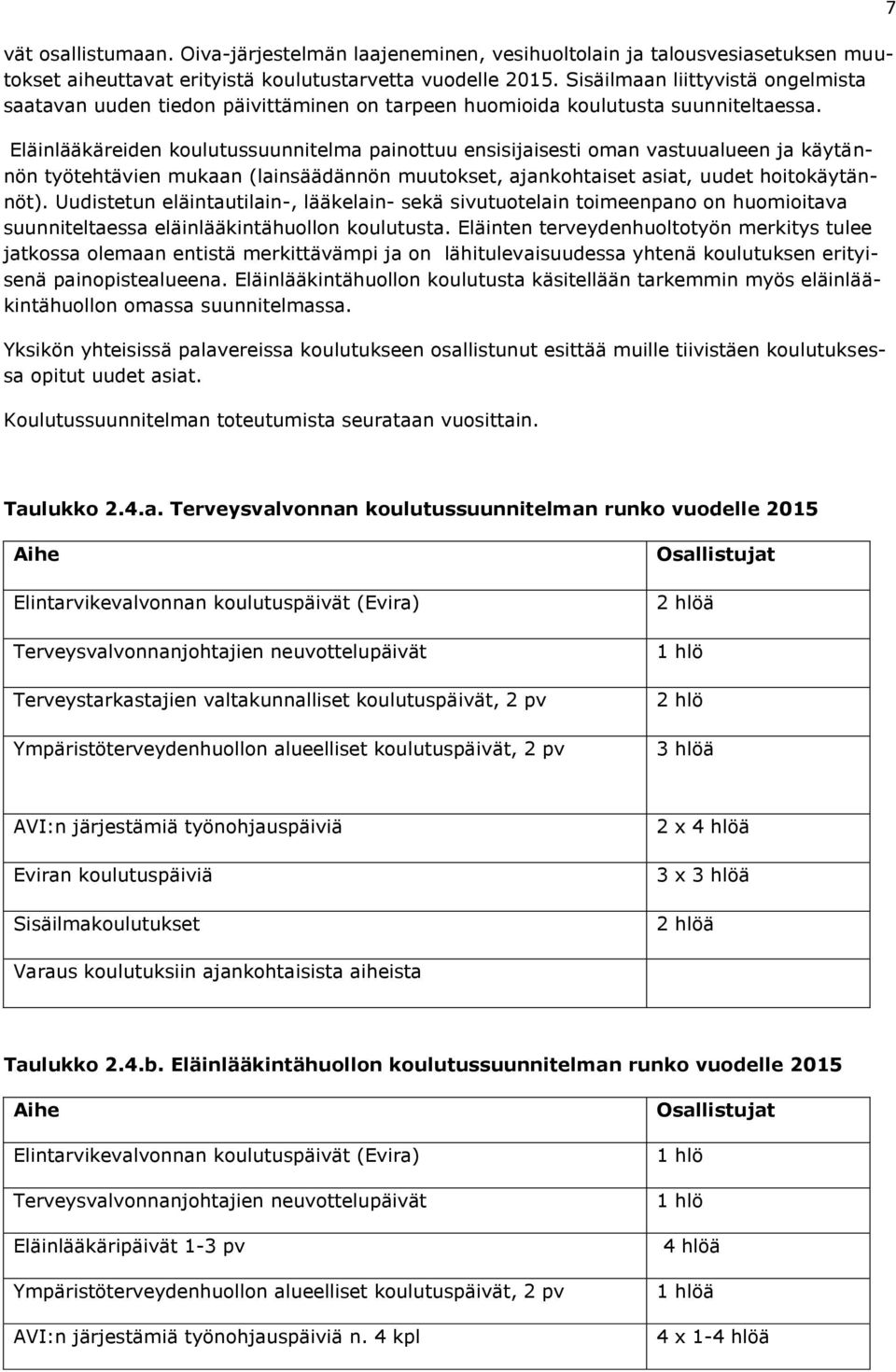 Eläinlääkäreiden koulutussuunnitelma painottuu ensisijaisesti oman vastuualueen ja käytännön työtehtävien mukaan (lainsäädännön muutokset, ajankohtaiset asiat, uudet hoitokäytännöt).