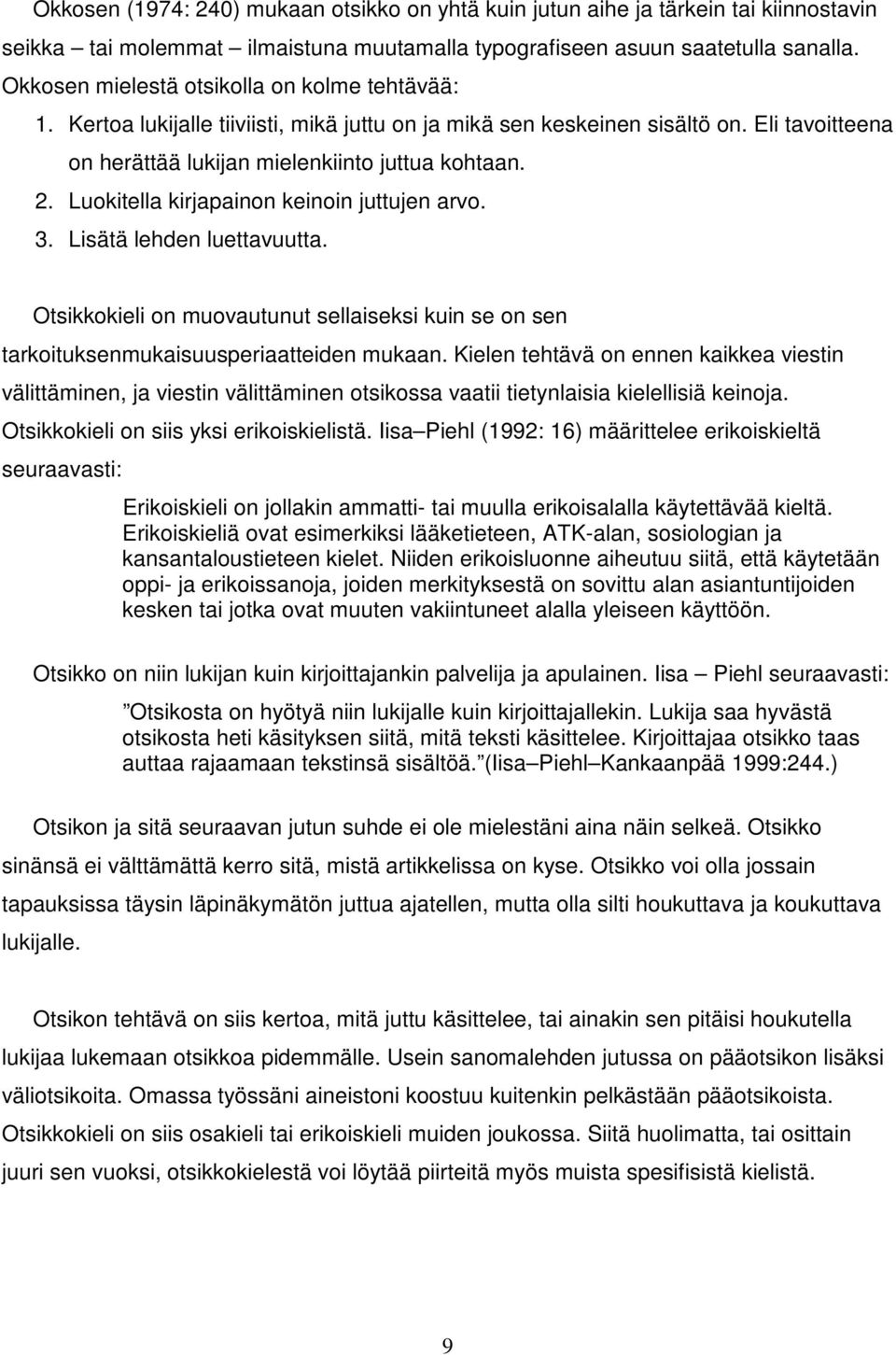 Luokitella kirjapainon keinoin juttujen arvo. 3. Lisätä lehden luettavuutta. Otsikkokieli on muovautunut sellaiseksi kuin se on sen tarkoituksenmukaisuusperiaatteiden mukaan.