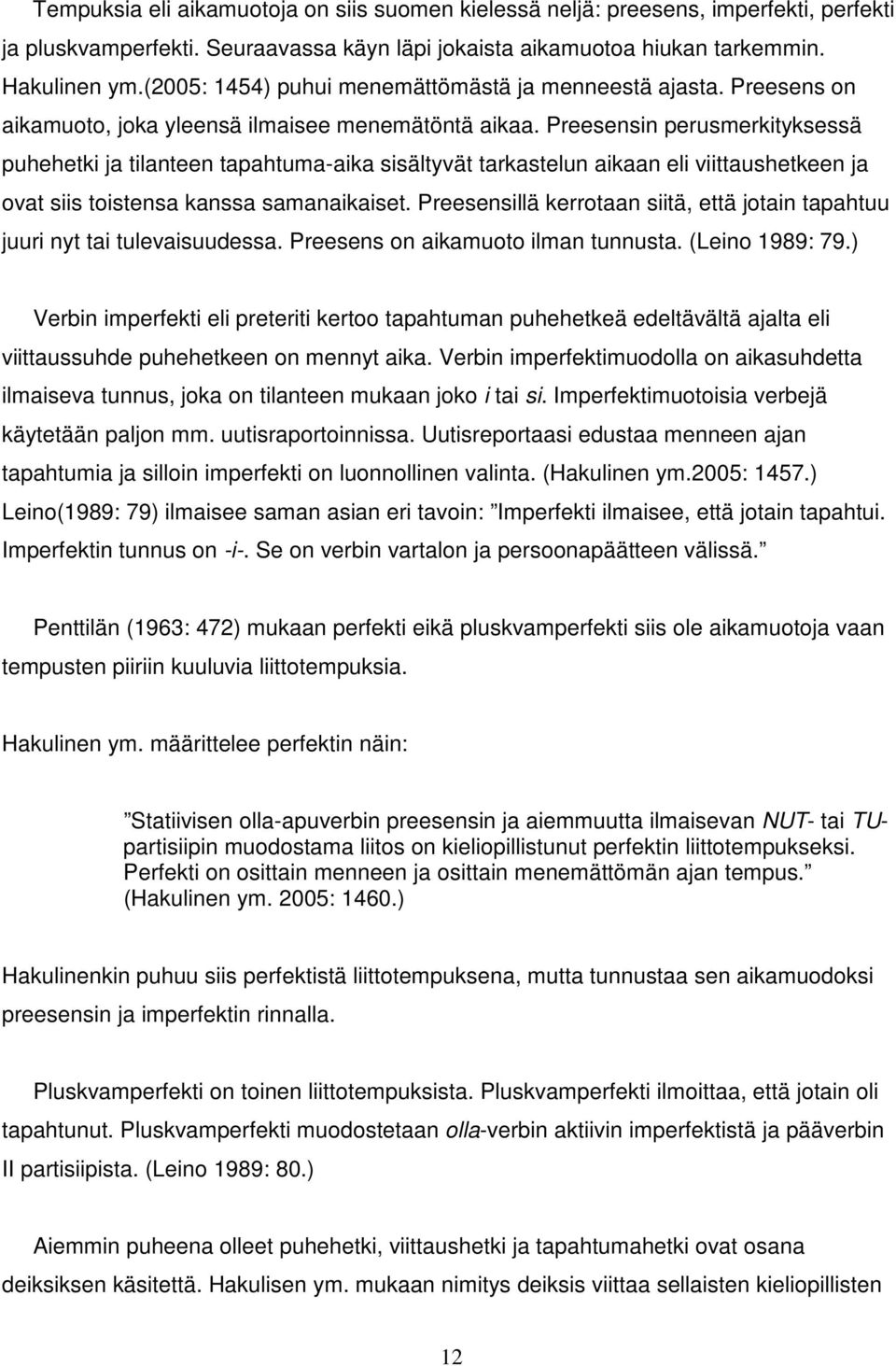 Preesensin perusmerkityksessä puhehetki ja tilanteen tapahtuma-aika sisältyvät tarkastelun aikaan eli viittaushetkeen ja ovat siis toistensa kanssa samanaikaiset.