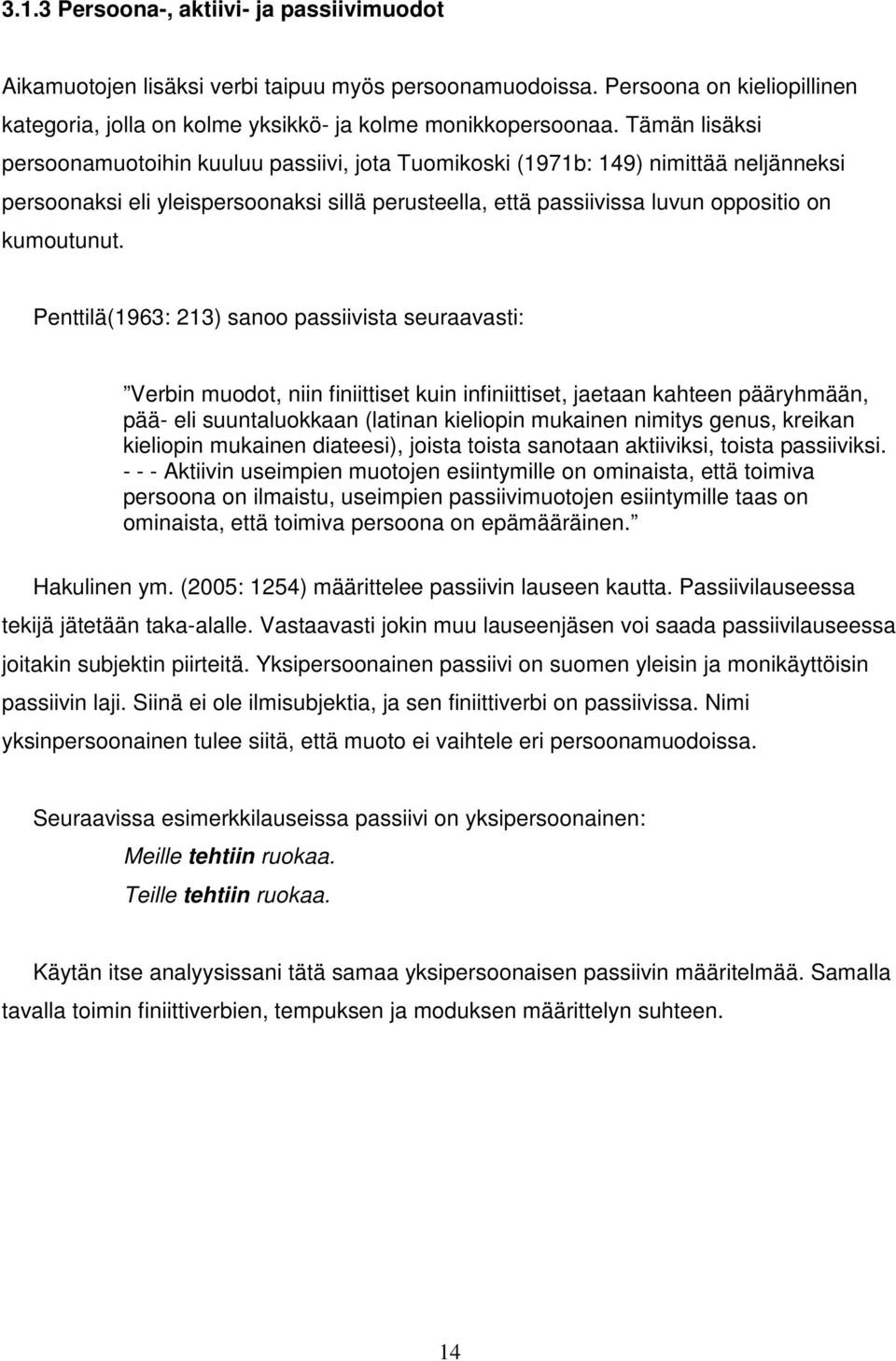 Penttilä(1963: 213) sanoo passiivista seuraavasti: Verbin muodot, niin finiittiset kuin infiniittiset, jaetaan kahteen pääryhmään, pää- eli suuntaluokkaan (latinan kieliopin mukainen nimitys genus,