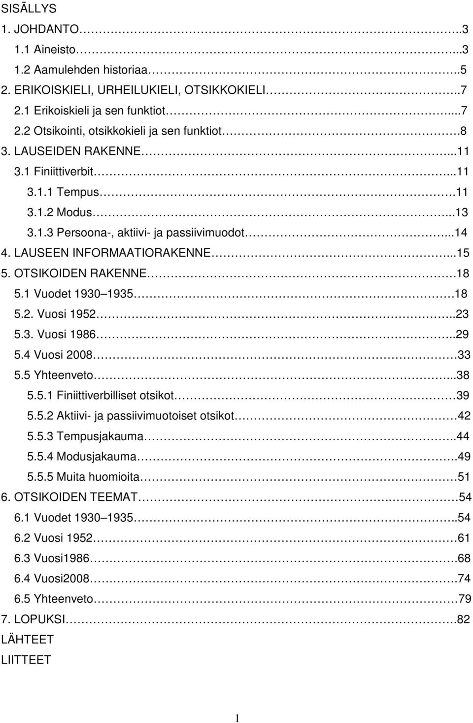 1 Vuodet 1930 1935.18 5.2. Vuosi 1952..23 5.3. Vuosi 1986..29 5.4 Vuosi 2008 33 5.5 Yhteenveto...38 5.5.1 Finiittiverbilliset otsikot 39 5.5.2 Aktiivi- ja passiivimuotoiset otsikot 42 5.5.3 Tempusjakauma.