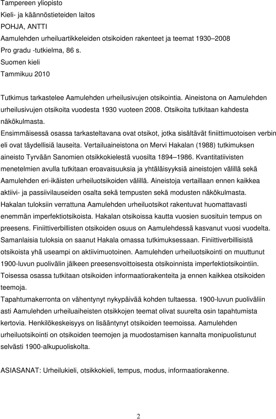 Otsikoita tutkitaan kahdesta näkökulmasta. Ensimmäisessä osassa tarkasteltavana ovat otsikot, jotka sisältävät finiittimuotoisen verbin eli ovat täydellisiä lauseita.