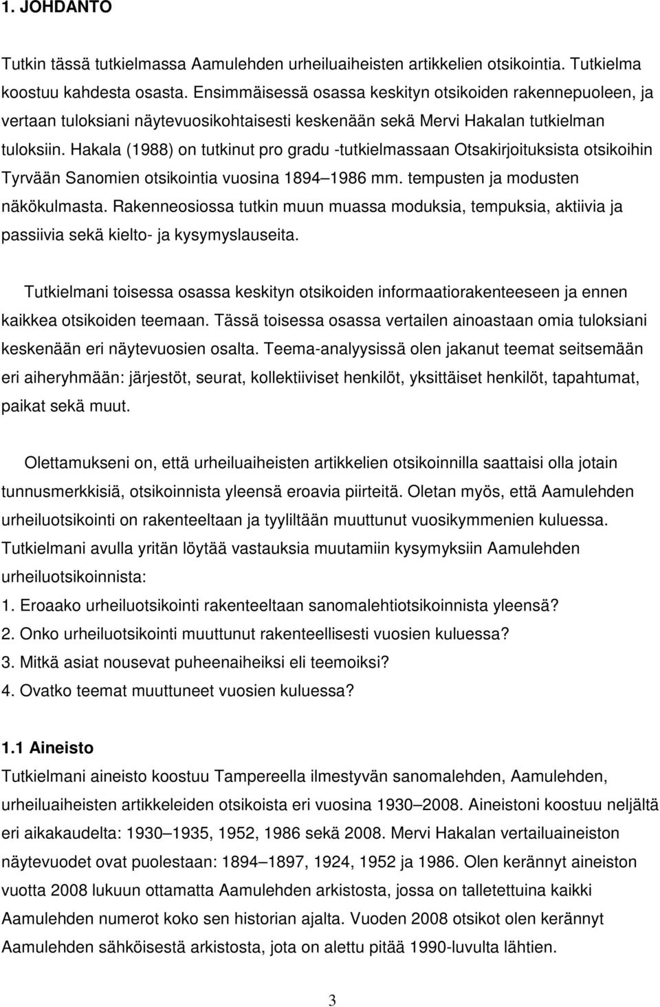 Hakala (1988) on tutkinut pro gradu -tutkielmassaan Otsakirjoituksista otsikoihin Tyrvään Sanomien otsikointia vuosina 1894 1986 mm. tempusten ja modusten näkökulmasta.