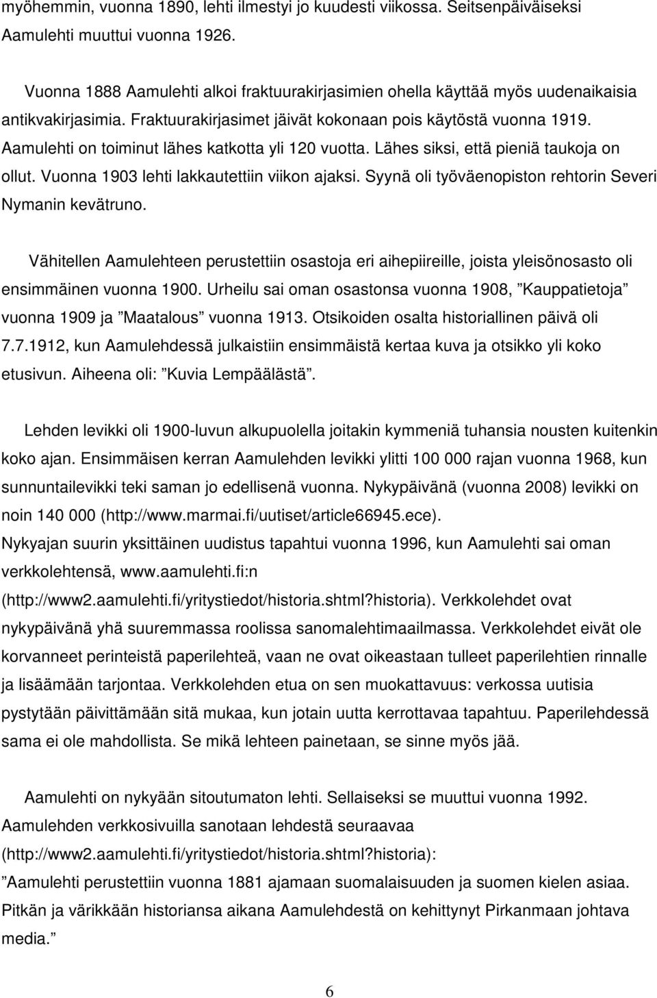 Aamulehti on toiminut lähes katkotta yli 120 vuotta. Lähes siksi, että pieniä taukoja on ollut. Vuonna 1903 lehti lakkautettiin viikon ajaksi.