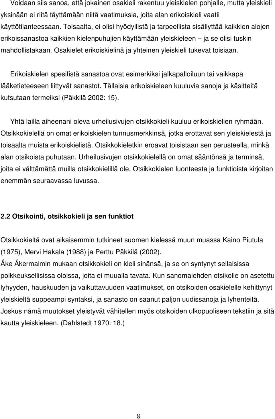 Osakielet erikoiskielinä ja yhteinen yleiskieli tukevat toisiaan. Erikoiskielen spesifistä sanastoa ovat esimerkiksi jalkapalloiluun tai vaikkapa lääketieteeseen liittyvät sanastot.