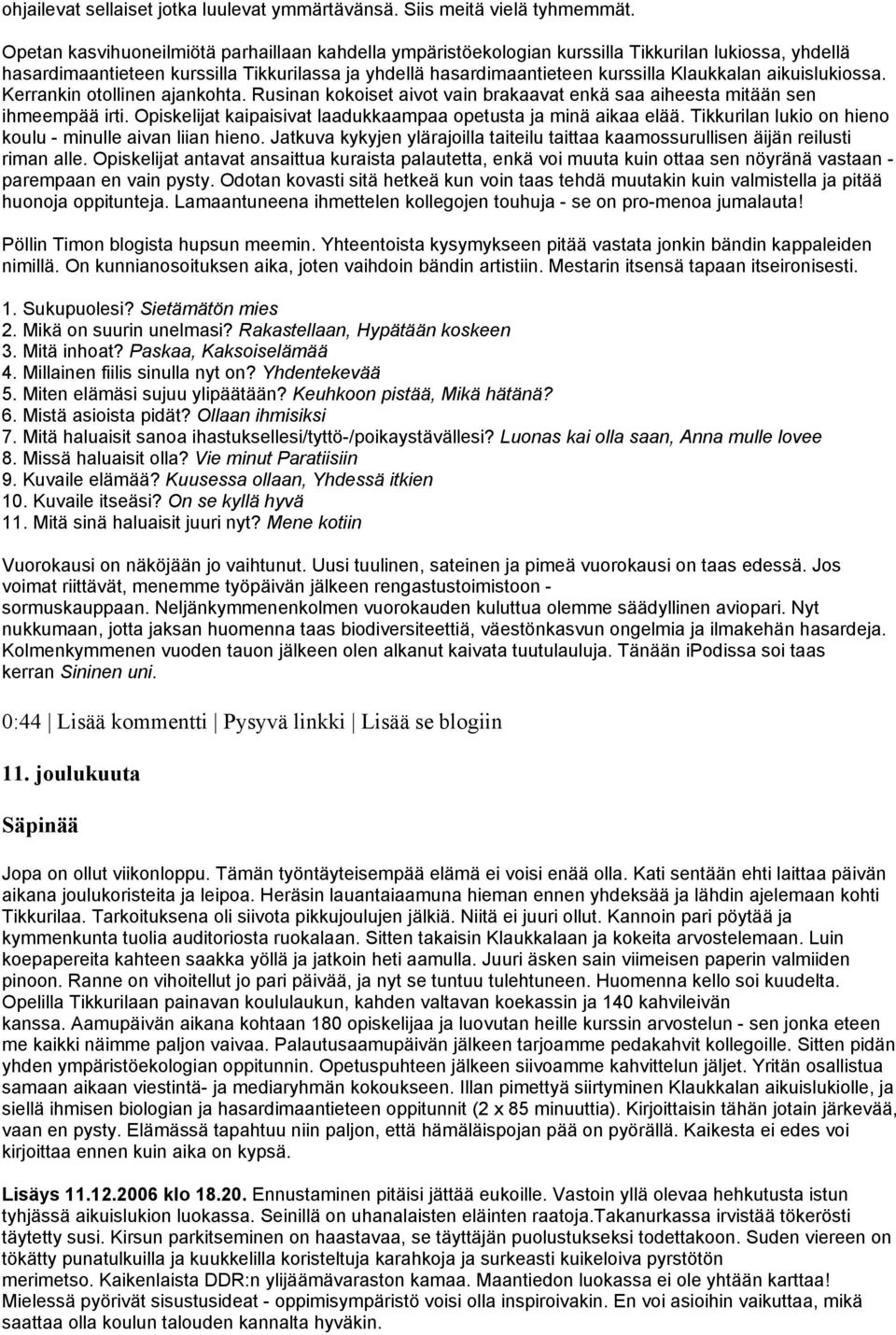 aikuislukiossa. Kerrankin otollinen ajankohta. Rusinan kokoiset aivot vain brakaavat enkä saa aiheesta mitään sen ihmeempää irti. Opiskelijat kaipaisivat laadukkaampaa opetusta ja minä aikaa elää.