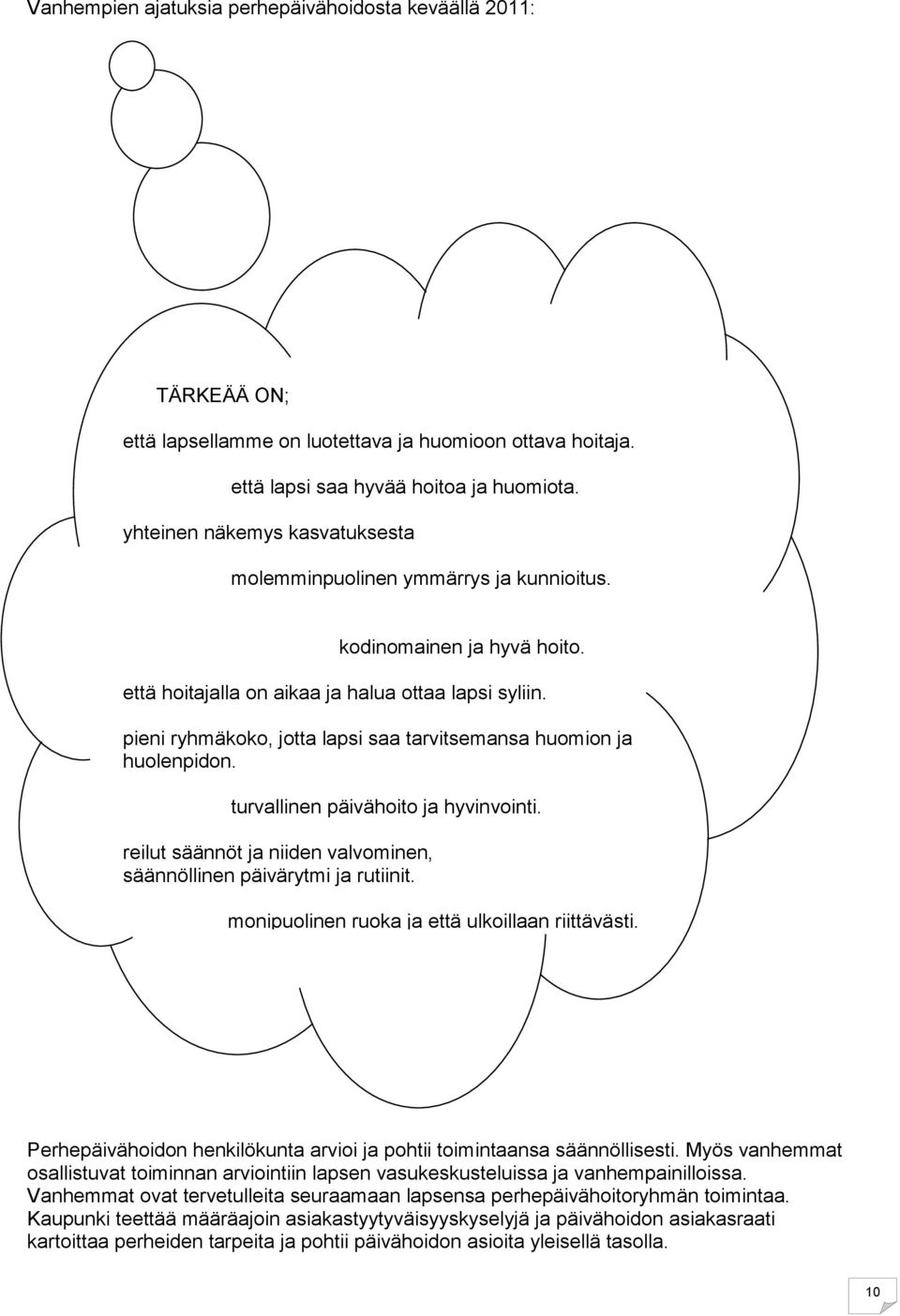 pieni ryhmäkoko, jotta lapsi saa tarvitsemansa huomion ja huolenpidon. turvallinen päivähoito ja hyvinvointi. reilut säännöt ja niiden valvominen, säännöllinen päivärytmi ja rutiinit.