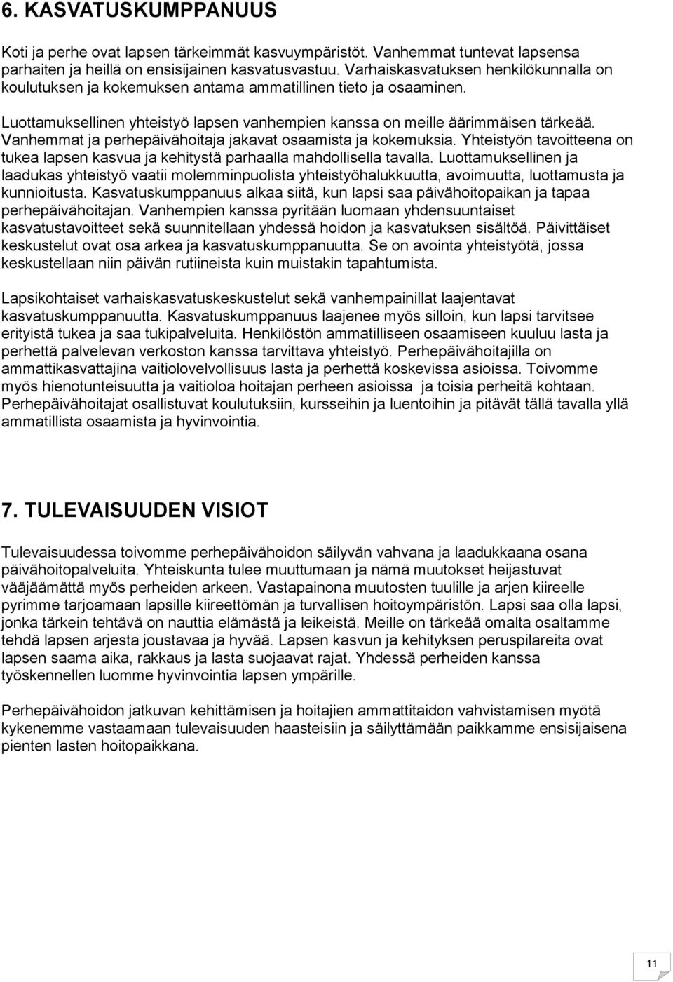 Vanhemmat ja perhepäivähoitaja jakavat osaamista ja kokemuksia. Yhteistyön tavoitteena on tukea lapsen kasvua ja kehitystä parhaalla mahdollisella tavalla.