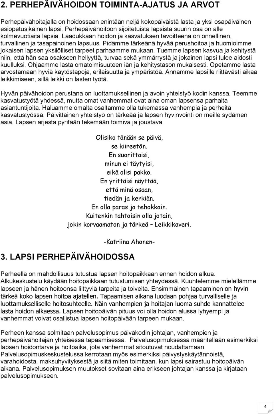 Pidämme tärkeänä hyvää perushoitoa ja huomioimme jokaisen lapsen yksilölliset tarpeet parhaamme mukaan.