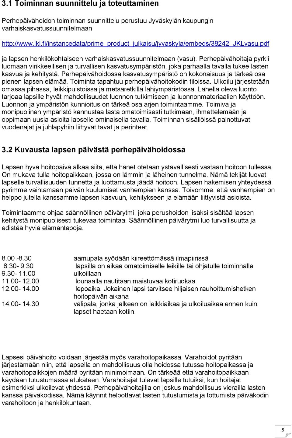 Perhepäivähoitaja pyrkii luomaan virikkeellisen ja turvallisen kasvatusympäristön, joka parhaalla tavalla tukee lasten kasvua ja kehitystä.