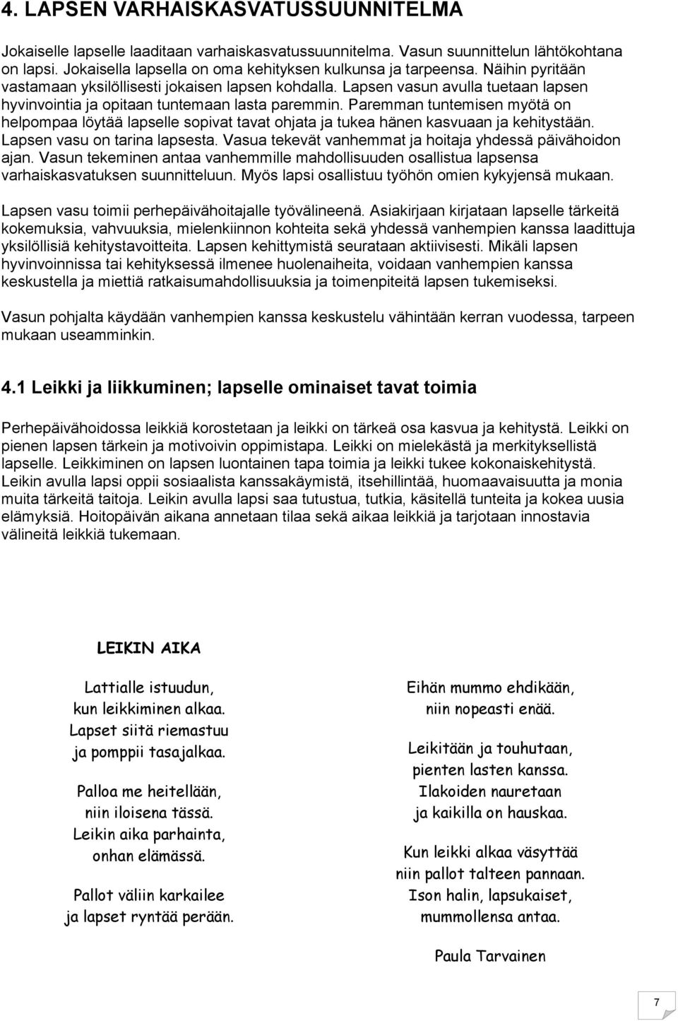 Paremman tuntemisen myötä on helpompaa löytää lapselle sopivat tavat ohjata ja tukea hänen kasvuaan ja kehitystään. Lapsen vasu on tarina lapsesta.