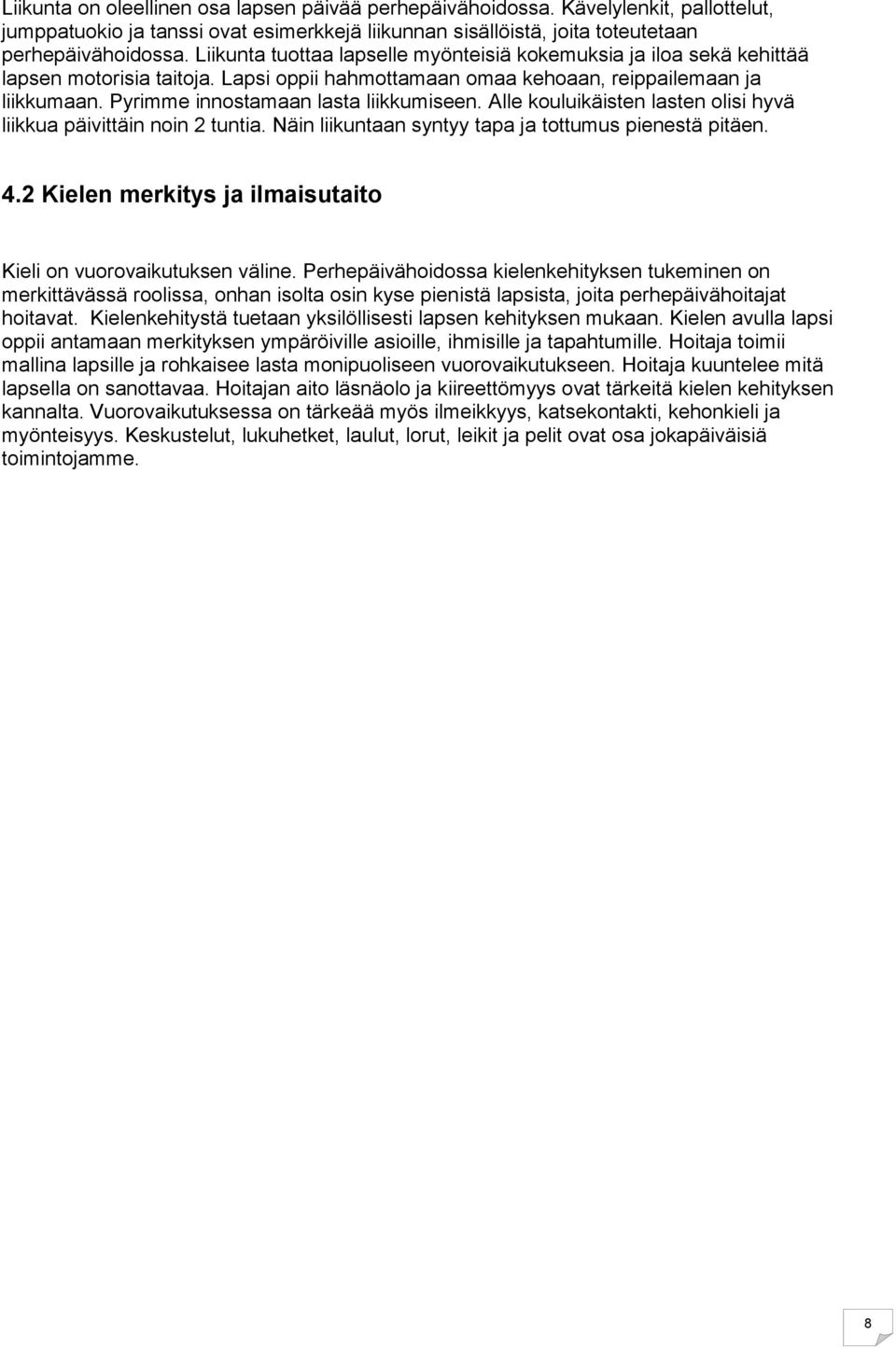 Pyrimme innostamaan lasta liikkumiseen. Alle kouluikäisten lasten olisi hyvä liikkua päivittäin noin 2 tuntia. Näin liikuntaan syntyy tapa ja tottumus pienestä pitäen. 4.
