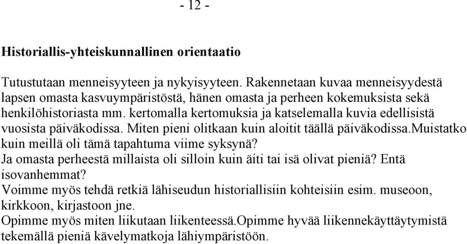 kertomalla kertomuksia ja katselemalla kuvia edellisistä vuosista päiväkodissa. Miten pieni olitkaan kuin aloitit täällä päiväkodissa.