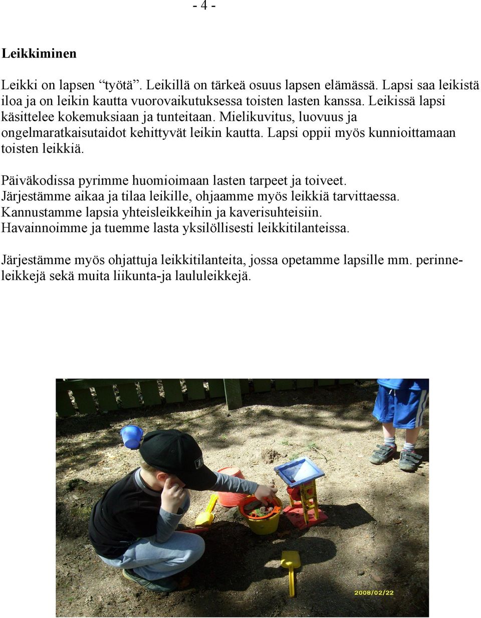 Päiväkodissa pyrimme huomioimaan lasten tarpeet ja toiveet. Järjestämme aikaa ja tilaa leikille, ohjaamme myös leikkiä tarvittaessa.