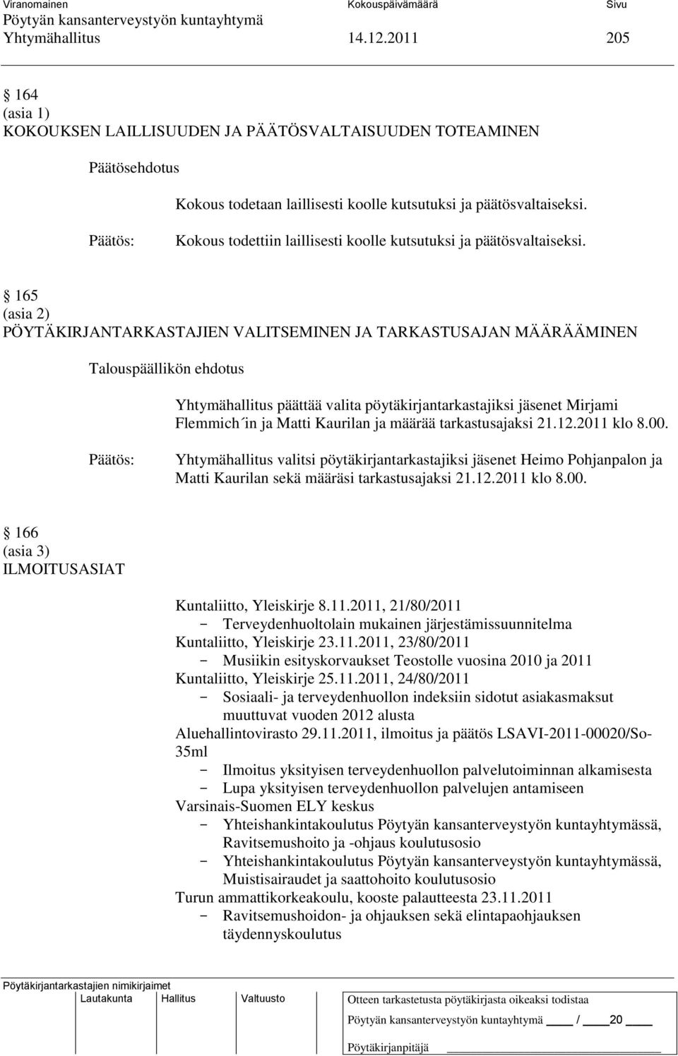 165 (asia 2) PÖYTÄKIRJANTARKASTAJIEN VALITSEMINEN JA TARKASTUSAJAN MÄÄRÄÄMINEN Yhtymähallitus päättää valita pöytäkirjantarkastajiksi jäsenet Mirjami Flemmich in ja Matti Kaurilan ja määrää