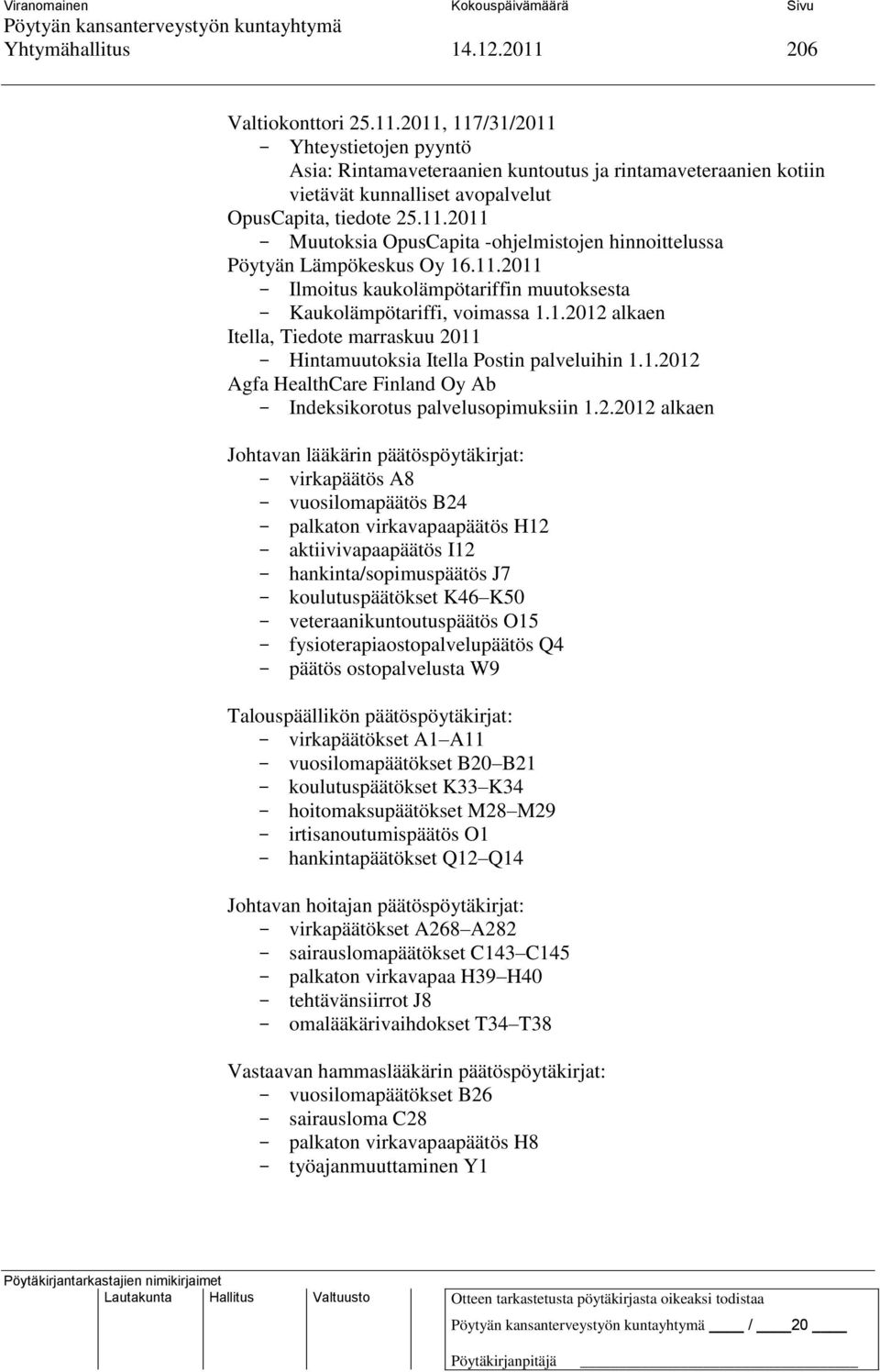 1.2012 Agfa HealthCare Finland Oy Ab Indeksikorotus palvelusopimuksiin 1.2.2012 alkaen Johtavan lääkärin päätöspöytäkirjat: virkapäätös A8 vuosilomapäätös B24 palkaton virkavapaapäätös H12