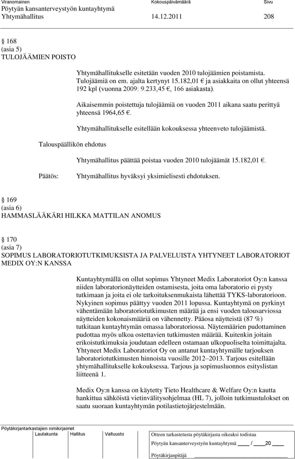 Yhtymähallitukselle esitellään kokouksessa yhteenveto tulojäämistä. Yhtymähallitus päättää poistaa vuoden 2010 tulojäämät 15.182,01.