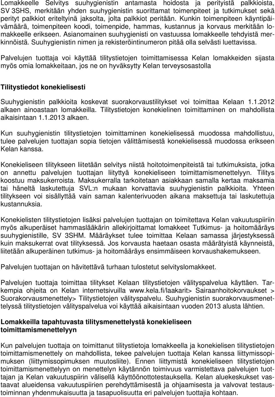 Asianomainen suuhygienisti on vastuussa lomakkeelle tehdyistä merkinnöistä. Suuhygienistin nimen ja rekisteröintinumeron pitää olla selvästi luettavissa.