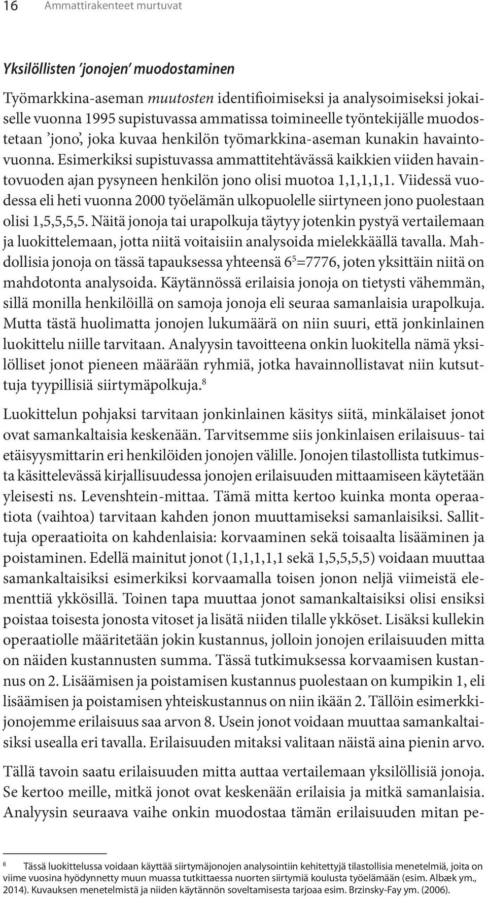 Esimerkiksi supistuvassa ammattitehtävässä kaikkien viiden havaintovuoden ajan pysyneen henkilön jono olisi muotoa 1,1,1,1,1.