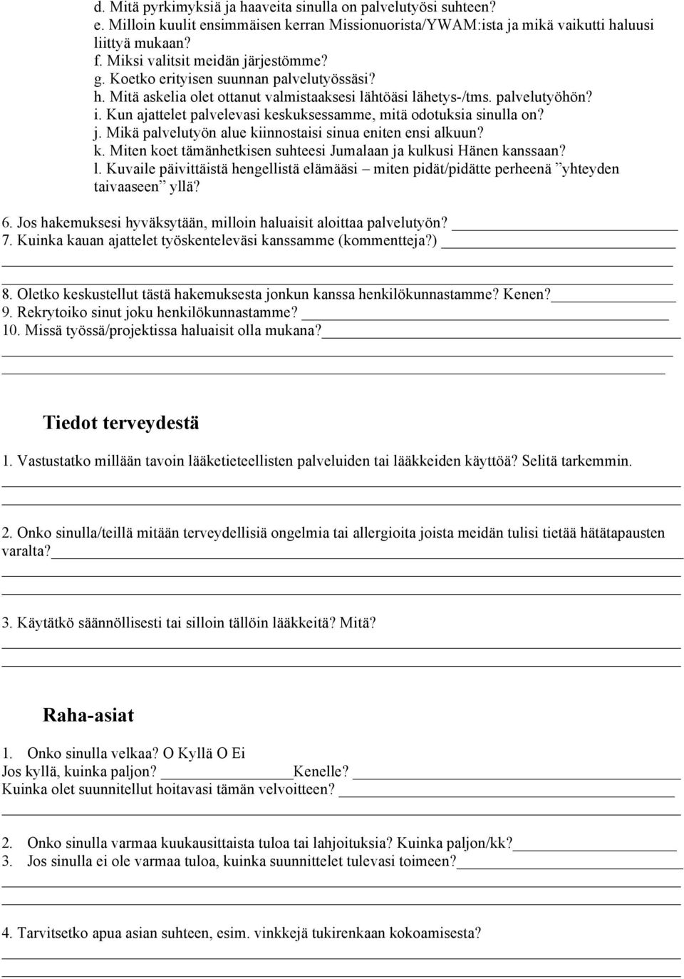 Kun ajattelet palvelevasi keskuksessamme, mitä odotuksia sinulla on? j. Mikä palvelutyön alue kiinnostaisi sinua eniten ensi alkuun? k. Miten koet tämänhetkisen suhteesi Jumalaan ja kulkusi Hänen kanssaan?