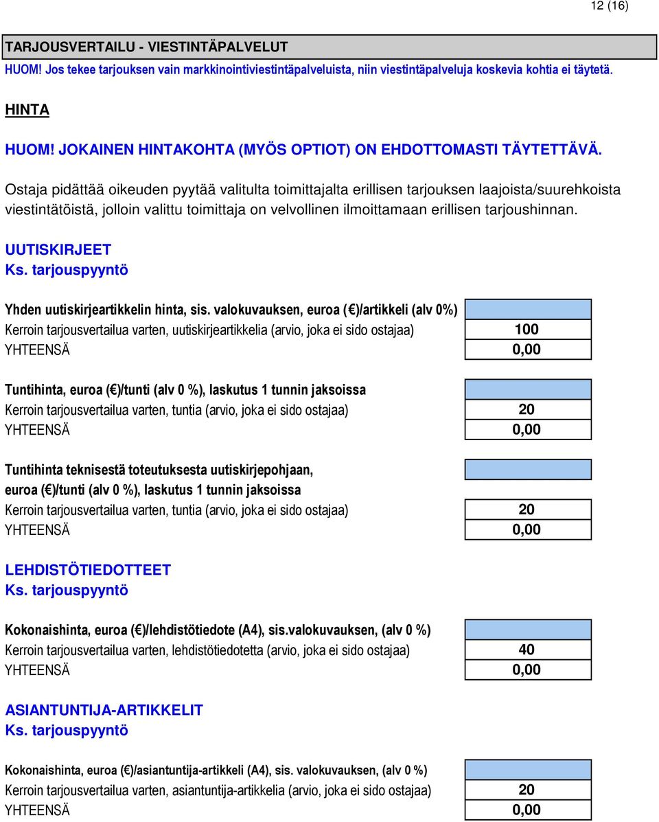 Ostaja pidättää oikeuden pyytää valitulta toimittajalta erillisen tarjouksen laajoista/suurehkoista viestintätöistä, jolloin valittu toimittaja on velvollinen ilmoittamaan erillisen tarjoushinnan.