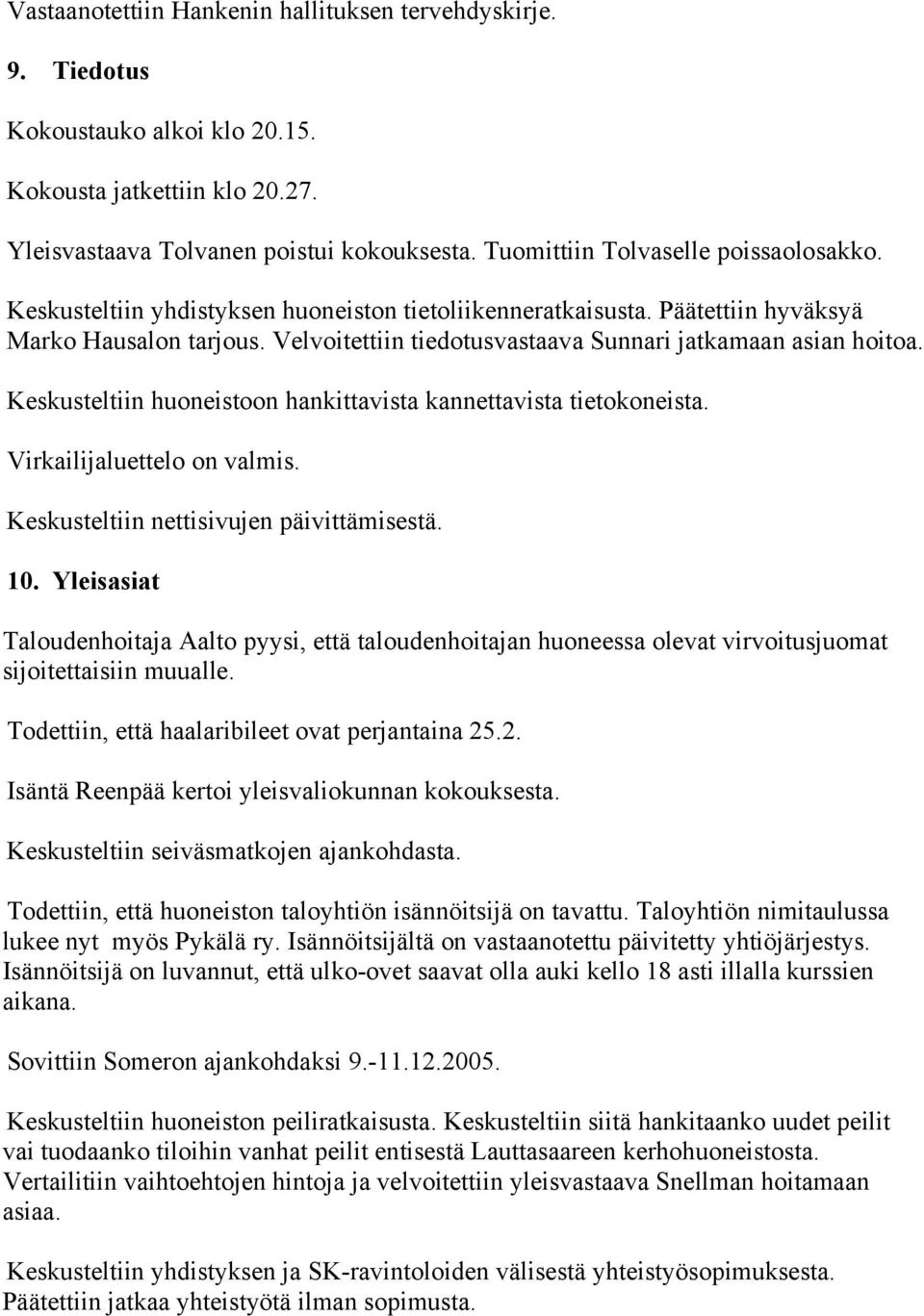 Velvoitettiin tiedotusvastaava Sunnari jatkamaan asian hoitoa. Keskusteltiin huoneistoon hankittavista kannettavista tietokoneista. Virkailijaluettelo on valmis.