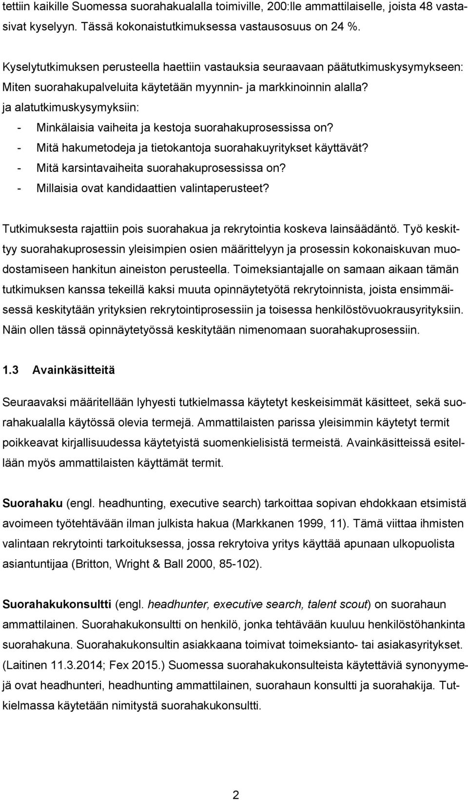 ja alatutkimuskysymyksiin: - Minkälaisia vaiheita ja kestoja suorahakuprosessissa on? - Mitä hakumetodeja ja tietokantoja suorahakuyritykset käyttävät? - Mitä karsintavaiheita suorahakuprosessissa on?