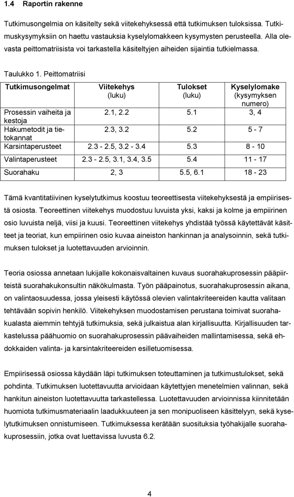 Peittomatriisi Tutkimusongelmat Viitekehys (luku) Tulokset (luku) Kyselylomake (kysymyksen numero) Prosessin vaiheita ja 2.1, 2.2 5.1 3, 4 kestoja Hakumetodit ja tietokannat 2.3, 3.2 5.2 5-7 Karsintaperusteet 2.