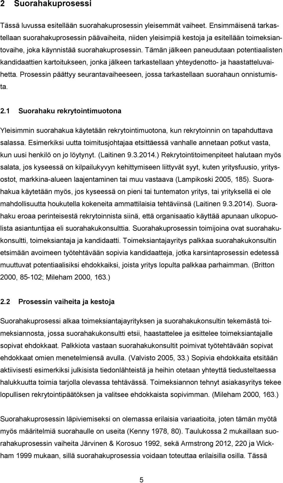 Tämän jälkeen paneudutaan potentiaalisten kandidaattien kartoitukseen, jonka jälkeen tarkastellaan yhteydenotto- ja haastatteluvaihetta.