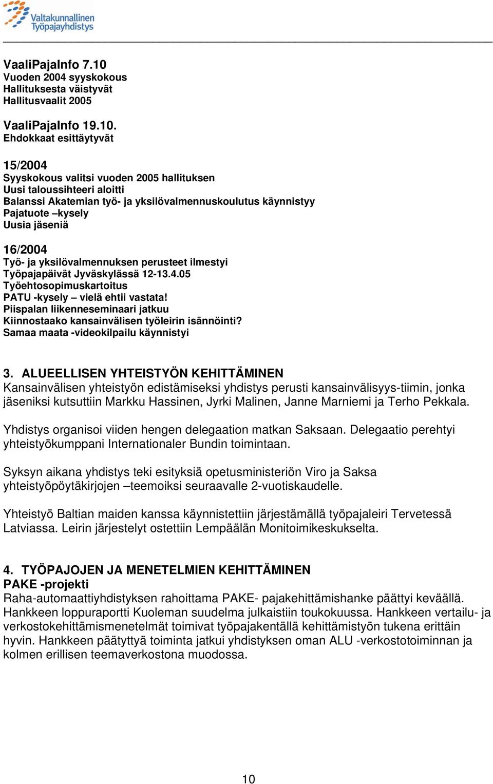 Ehdokkaat esittäytyvät 15/2004 Syyskokous valitsi vuoden 2005 hallituksen Uusi taloussihteeri aloitti Balanssi Akatemian työ- ja yksilövalmennuskoulutus käynnistyy Pajatuote kysely Uusia jäseniä