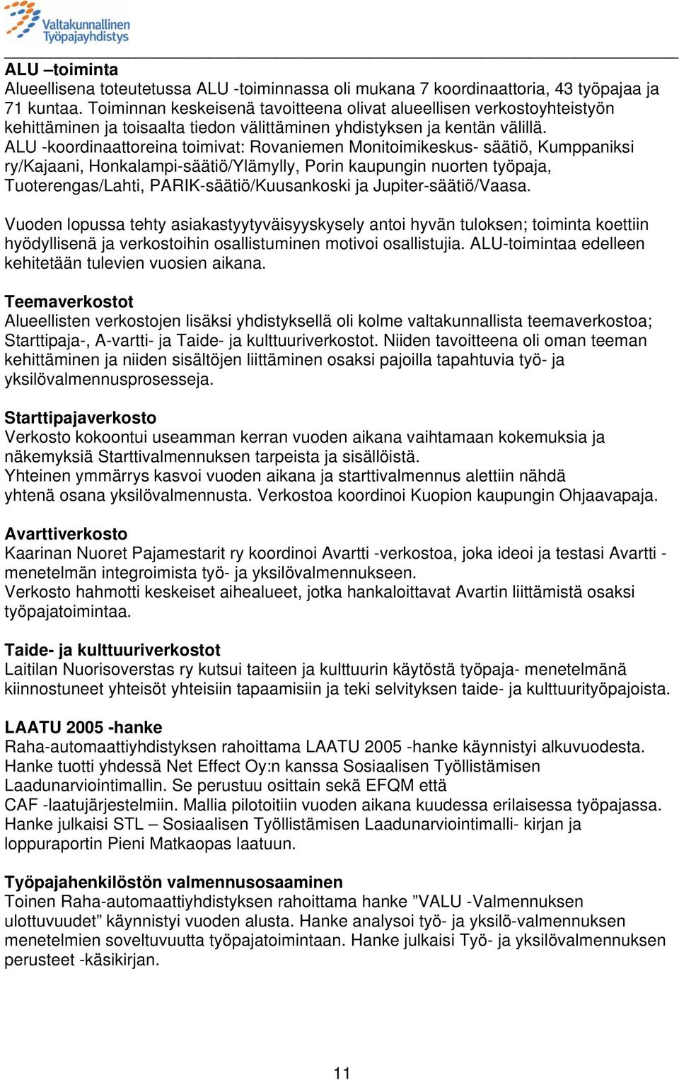 ALU -koordinaattoreina toimivat: Rovaniemen Monitoimikeskus- säätiö, Kumppaniksi ry/kajaani, Honkalampi-säätiö/Ylämylly, Porin kaupungin nuorten työpaja, Tuoterengas/Lahti, PARIK-säätiö/Kuusankoski