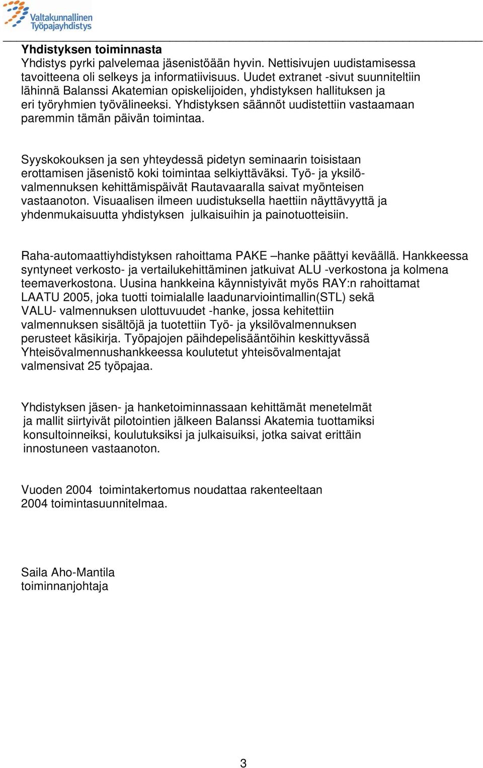 Yhdistyksen säännöt uudistettiin vastaamaan paremmin tämän päivän toimintaa. Syyskokouksen ja sen yhteydessä pidetyn seminaarin toisistaan erottamisen jäsenistö koki toimintaa selkiyttäväksi.