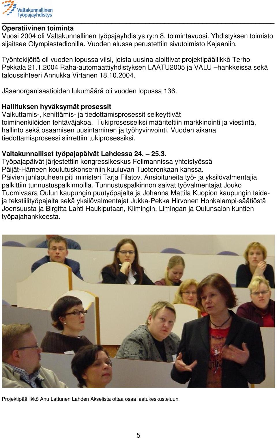 1.2004 Raha-automaattiyhdistyksen LAATU2005 ja VALU hankkeissa sekä taloussihteeri Annukka Virtanen 18.10.2004. Jäsenorganisaatioiden lukumäärä oli vuoden lopussa 136.