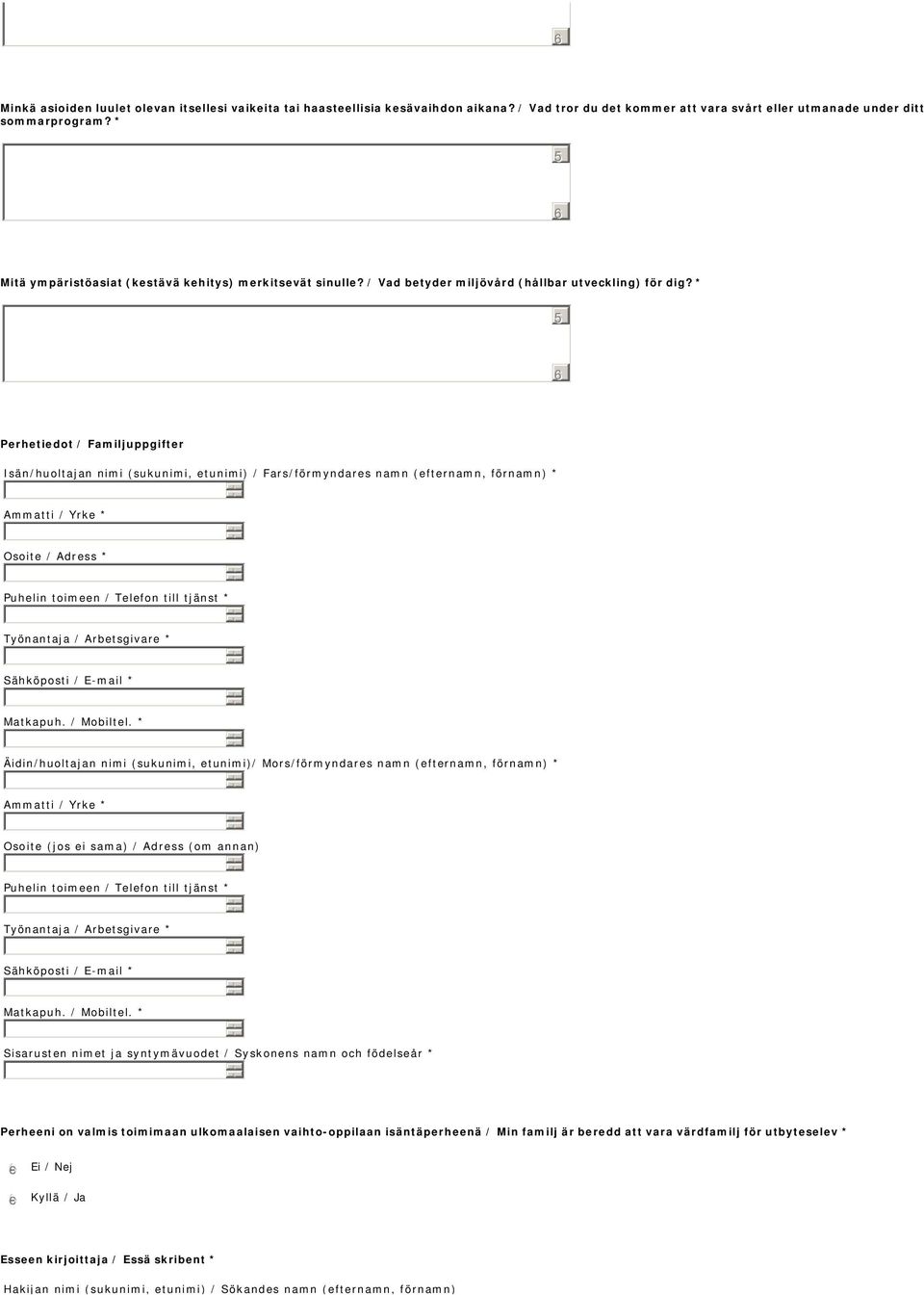 * Perhetiedot / Familjuppgifter Isän/huoltajan nimi (sukunimi, etunimi) / Fars/förmyndares namn (efternamn, förnamn) * Ammatti / Yrke * Osoite / Adress * Puhelin toimeen / Telefon till tjänst *