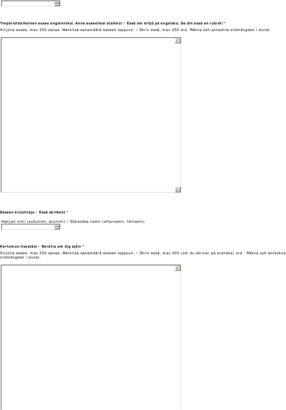 Esseen kirjoittaja / Essä skribent * Hakijan nimi (sukunimi, etunimi) / Sökandes namn (efternamn, förnamn) Kertomus itsestäsi / Berätta om
