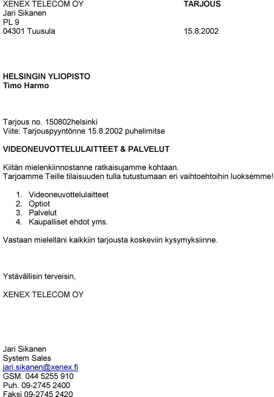 Tarjoamme Teille tilaisuuden tulla tutustumaan eri vaihtoehtoihin luoksemme! 1. Videoneuvottelulaitteet 2. Optiot 3. Palvelut 4. Kaupalliset ehdot yms.