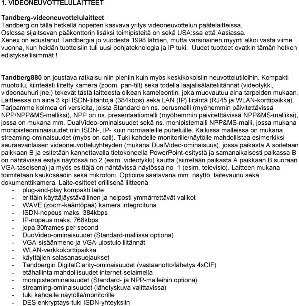 Xenex on edustanut Tandbergia jo vuodesta 1998 lähtien, mutta varsinainen myynti alkoi vasta viime vuonna, kun heidän tuotteisiin tuli uusi pohjateknologia ja IP tuki.