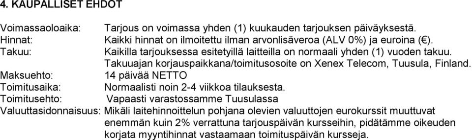 Takuuajan korjauspaikkana/toimitusosoite on Xenex Telecom, Tuusula, Finland. Maksuehto: 14 päivää NETTO Toimitusaika: Normaalisti noin 2-4 viikkoa tilauksesta.