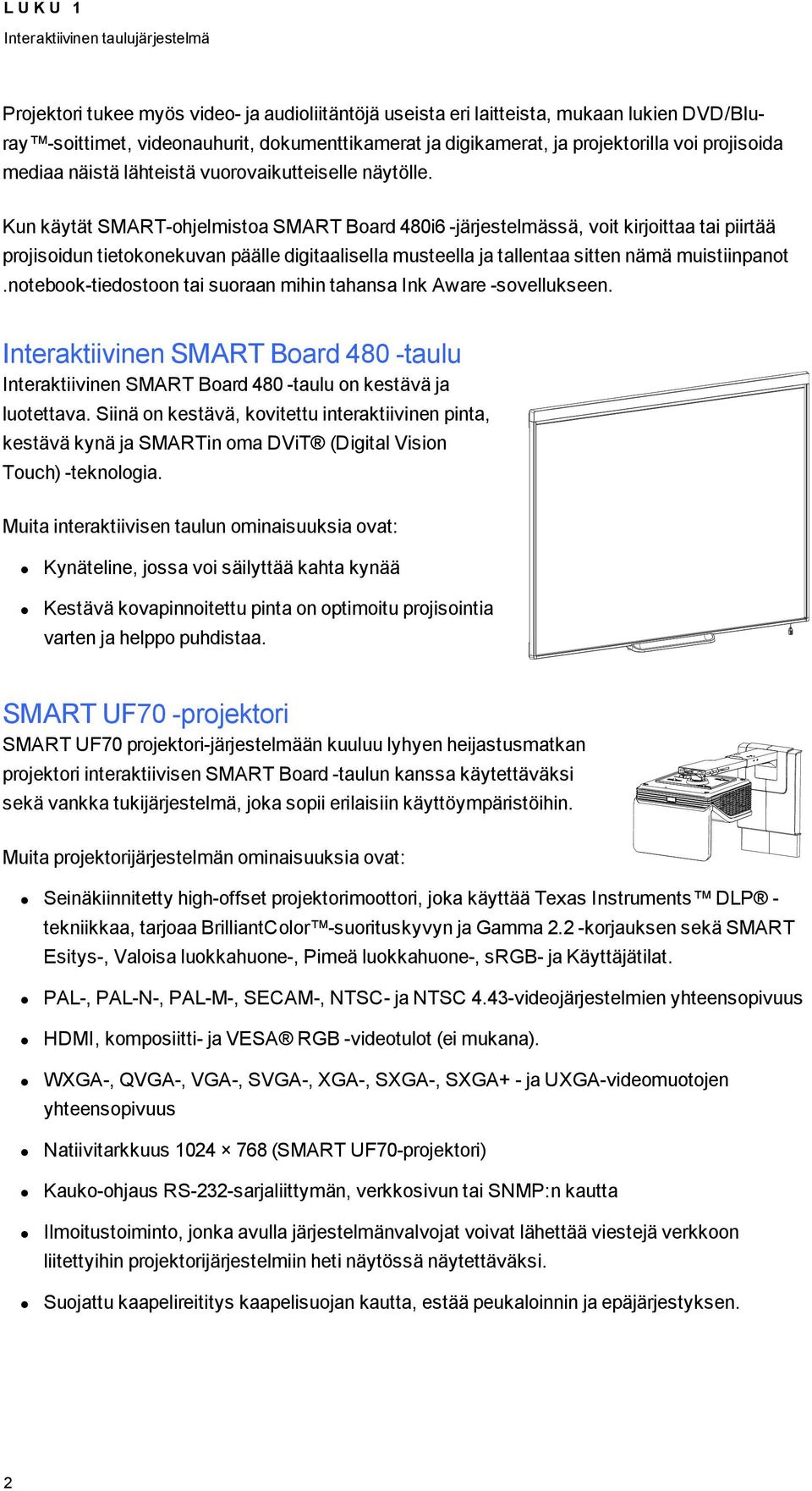 Kun käytät SMART-ohjelmistoa SMART Board 480i6 -järjestelmässä, voit kirjoittaa tai piirtää projisoidun tietokonekuvan päälle digitaalisella musteella ja tallentaa sitten nämä muistiinpanot.