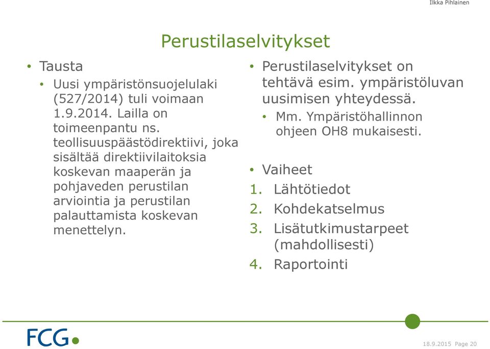 perustilan palauttamista koskevan menettelyn. Perustilaselvitykset on tehtävä esim. ympäristöluvan uusimisen yhteydessä. Mm.