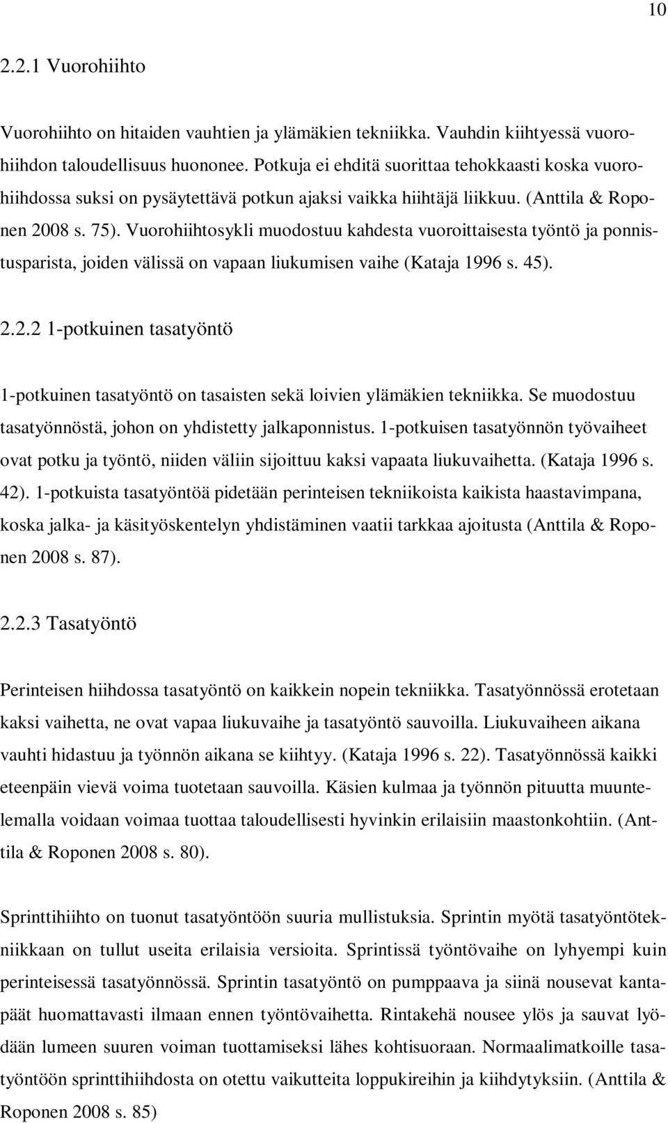 Vuorohiihtosykli muodostuu kahdesta vuoroittaisesta työntö ja ponnistusparista, joiden välissä on vapaan liukumisen vaihe (Kataja 1996 s. 45). 2.