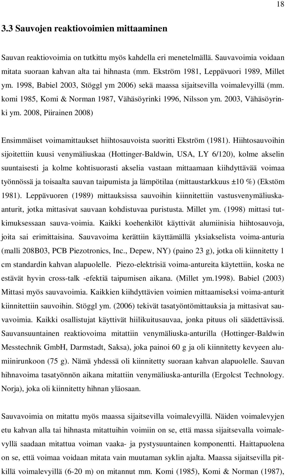 2003, Vähäsöyrinki ym. 2008, Piirainen 2008) Ensimmäiset voimamittaukset hiihtosauvoista suoritti Ekström (1981).