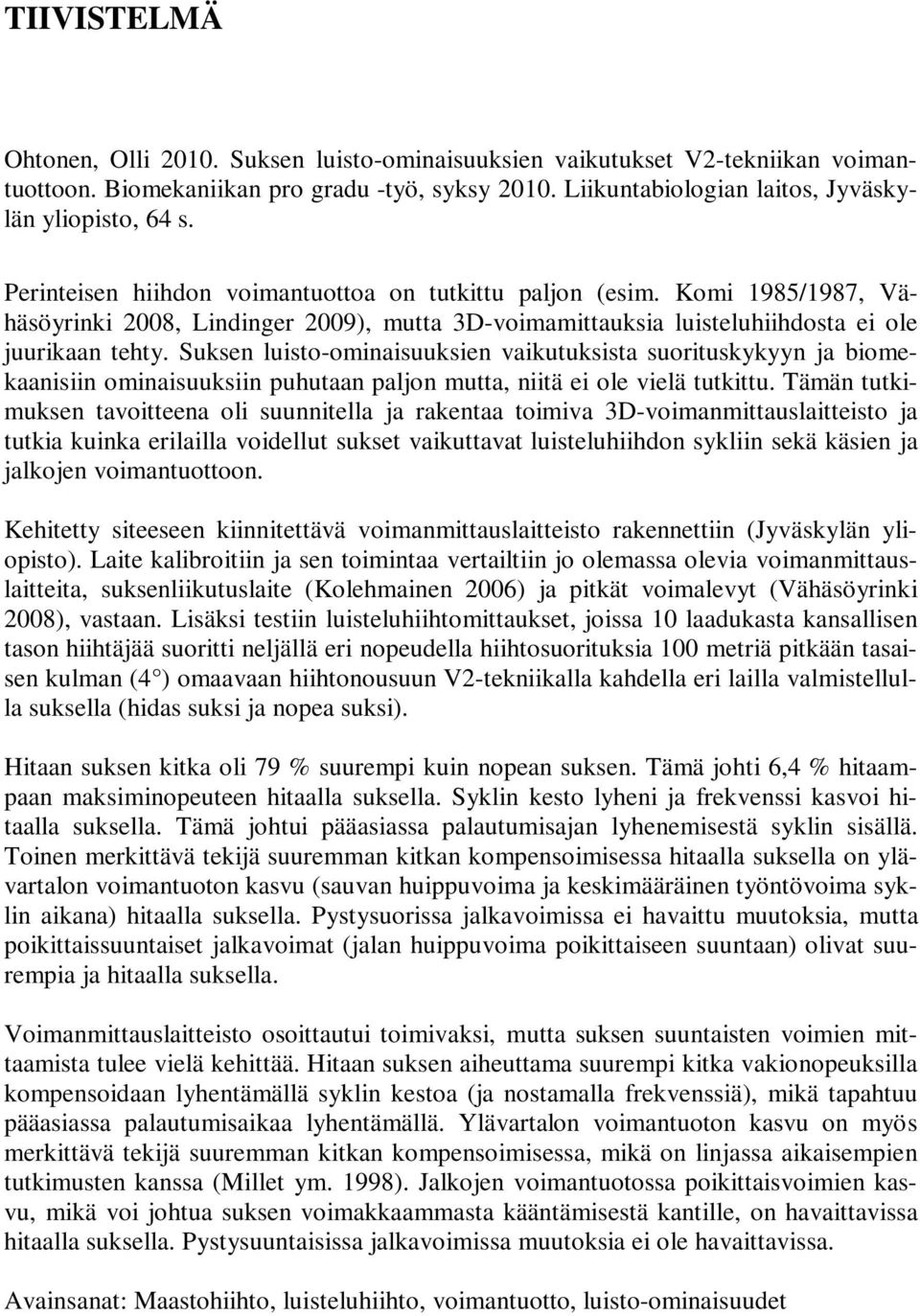 Suksen luisto-ominaisuuksien vaikutuksista suorituskykyyn ja biomekaanisiin ominaisuuksiin puhutaan paljon mutta, niitä ei ole vielä tutkittu.