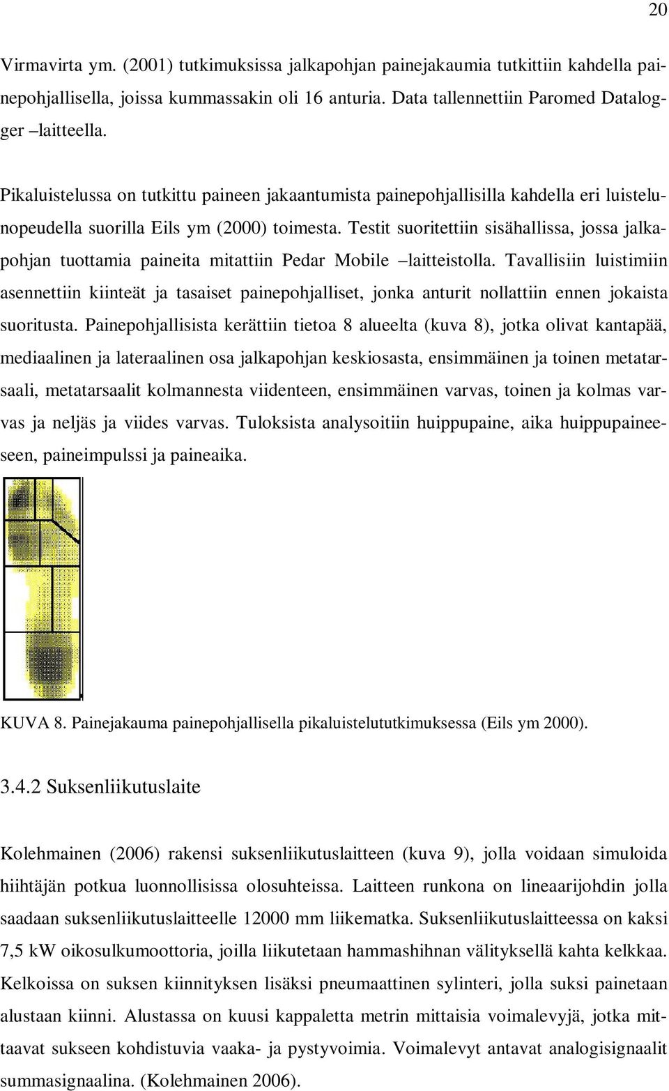 Testit suoritettiin sisähallissa, jossa jalkapohjan tuottamia paineita mitattiin Pedar Mobile laitteistolla.