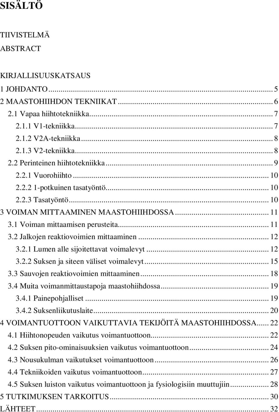 1 Voiman mittaamisen perusteita... 11 3.2 Jalkojen reaktiovoimien mittaaminen... 12 3.2.1 Lumen alle sijoitettavat voimalevyt... 12 3.2.2 Suksen ja siteen väliset voimalevyt... 15 3.