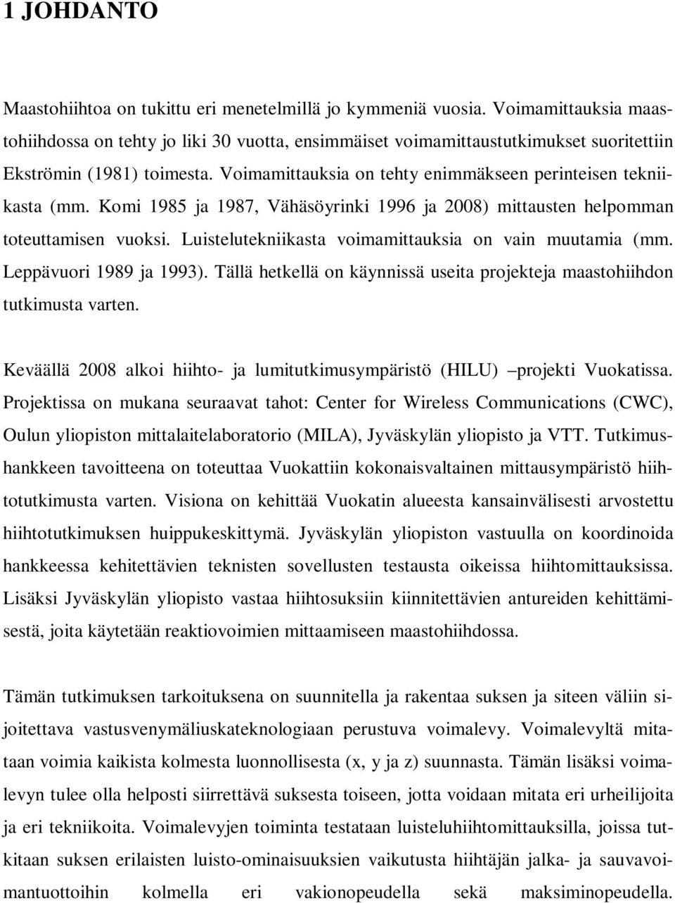 Voimamittauksia on tehty enimmäkseen perinteisen tekniikasta (mm. Komi 1985 ja 1987, Vähäsöyrinki 1996 ja 2008) mittausten helpomman toteuttamisen vuoksi.