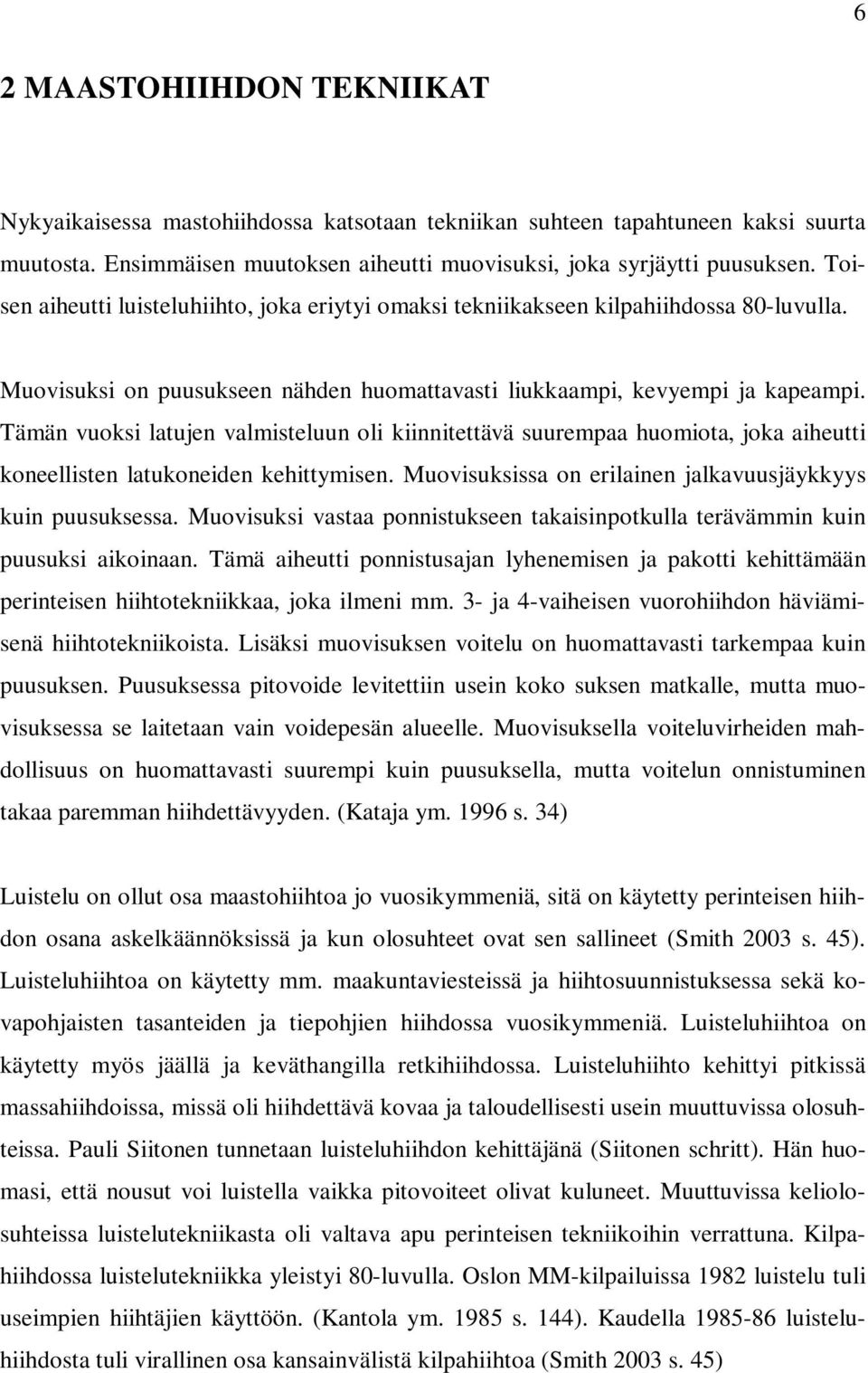 Tämän vuoksi latujen valmisteluun oli kiinnitettävä suurempaa huomiota, joka aiheutti koneellisten latukoneiden kehittymisen. Muovisuksissa on erilainen jalkavuusjäykkyys kuin puusuksessa.