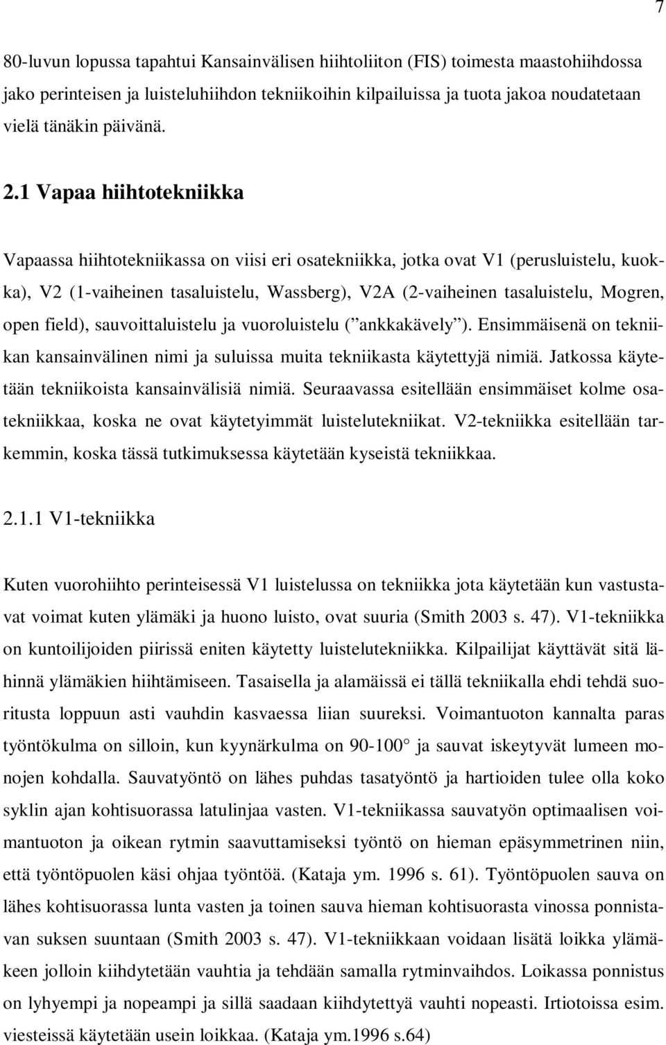 open field), sauvoittaluistelu ja vuoroluistelu ( ankkakävely ). Ensimmäisenä on tekniikan kansainvälinen nimi ja suluissa muita tekniikasta käytettyjä nimiä.