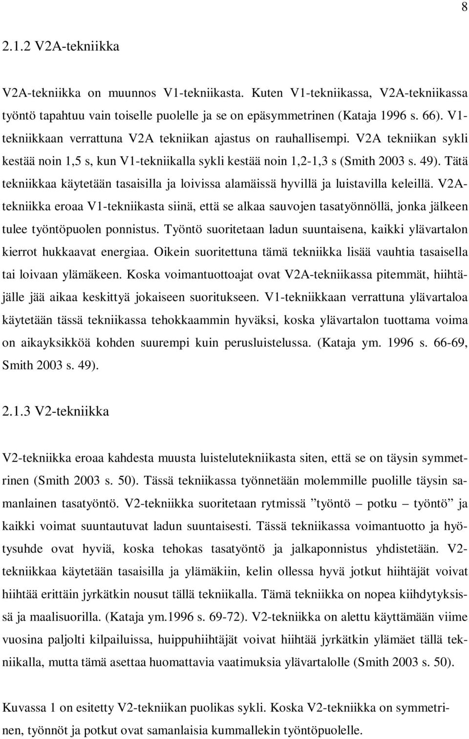 Tätä tekniikkaa käytetään tasaisilla ja loivissa alamäissä hyvillä ja luistavilla keleillä.